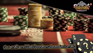 บ่อน คาสิโน เทคโนโลยีเบื้องหลังเกมดีลเลอร์สดในคาสิโน