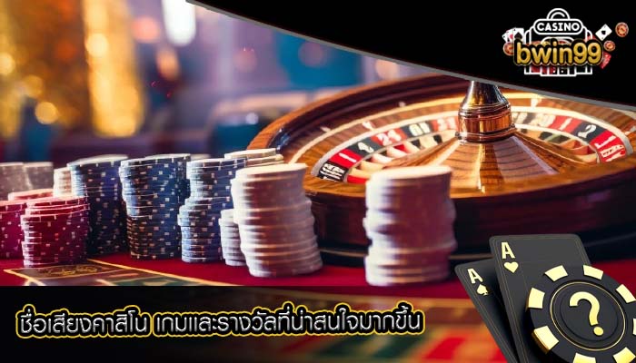 ชื่อเสียงคาสิโน เกมเเละรางวัลที่น่าสนใจมากขึ้น