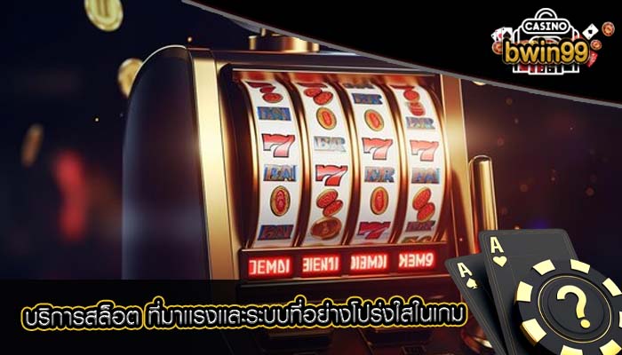 บริการสล็อต ที่มาเเรงเเละระบบที่อย่างโปร่งใสในเกม