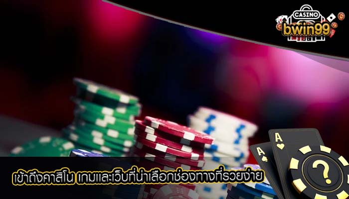 เข้าถึงคาสิโน เกมเเละเว็บที่น่าเลือกช่องทางที่รวยง่าย