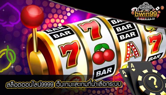 สล็อตออนไลน์9999 เว็บเกมเเละเกมที่น่าเลือกระบบ