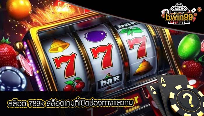 สล็อต 789k สล็อตเกมที่เปิดช่องทางเเละเกม