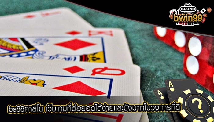 bs88คาสิโน เว็บเกมที่ต่อยอดได้ง่ายเเละปังมากในวงการที่ดี