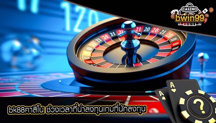 bk88คาสิโน ช่วงเวลาที่น่าลงทุนเกมที่นักลงทุน