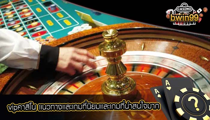 vipคาสิโน เเนวทางเเละเกมที่นิยมเเละเกมที่น่าสนใจมาก