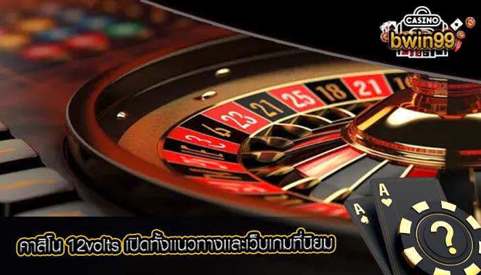 คาสิโน 12volts เปิดทั้งเเนวทางเเละเว็บเกมที่นิยม